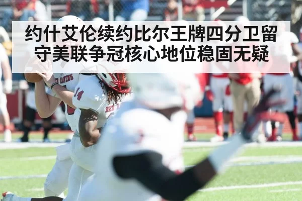 约什艾伦续约比尔王牌四分卫留守美联争冠核心地位稳固无疑